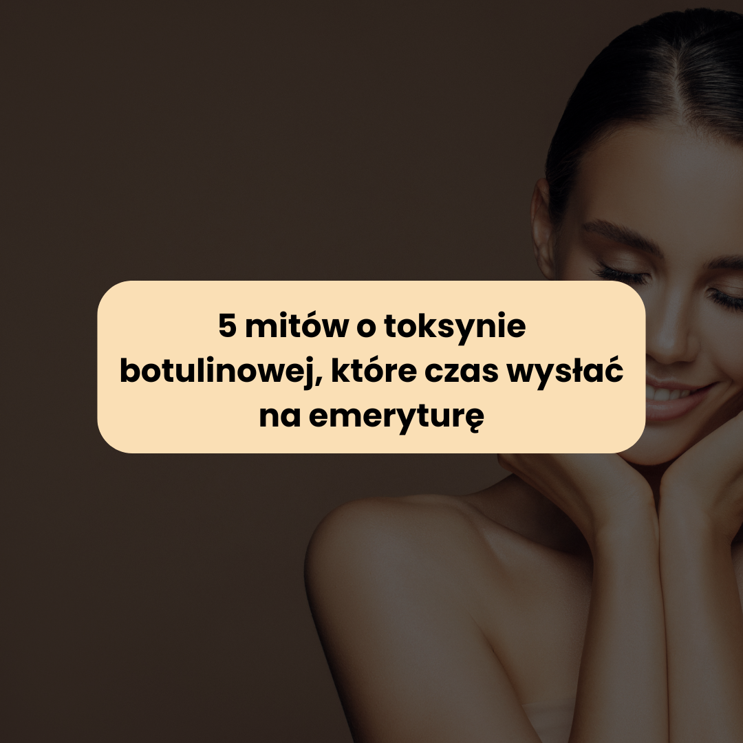5 mitów o toksynie botulinowej, które czas wysłać na emeryturę